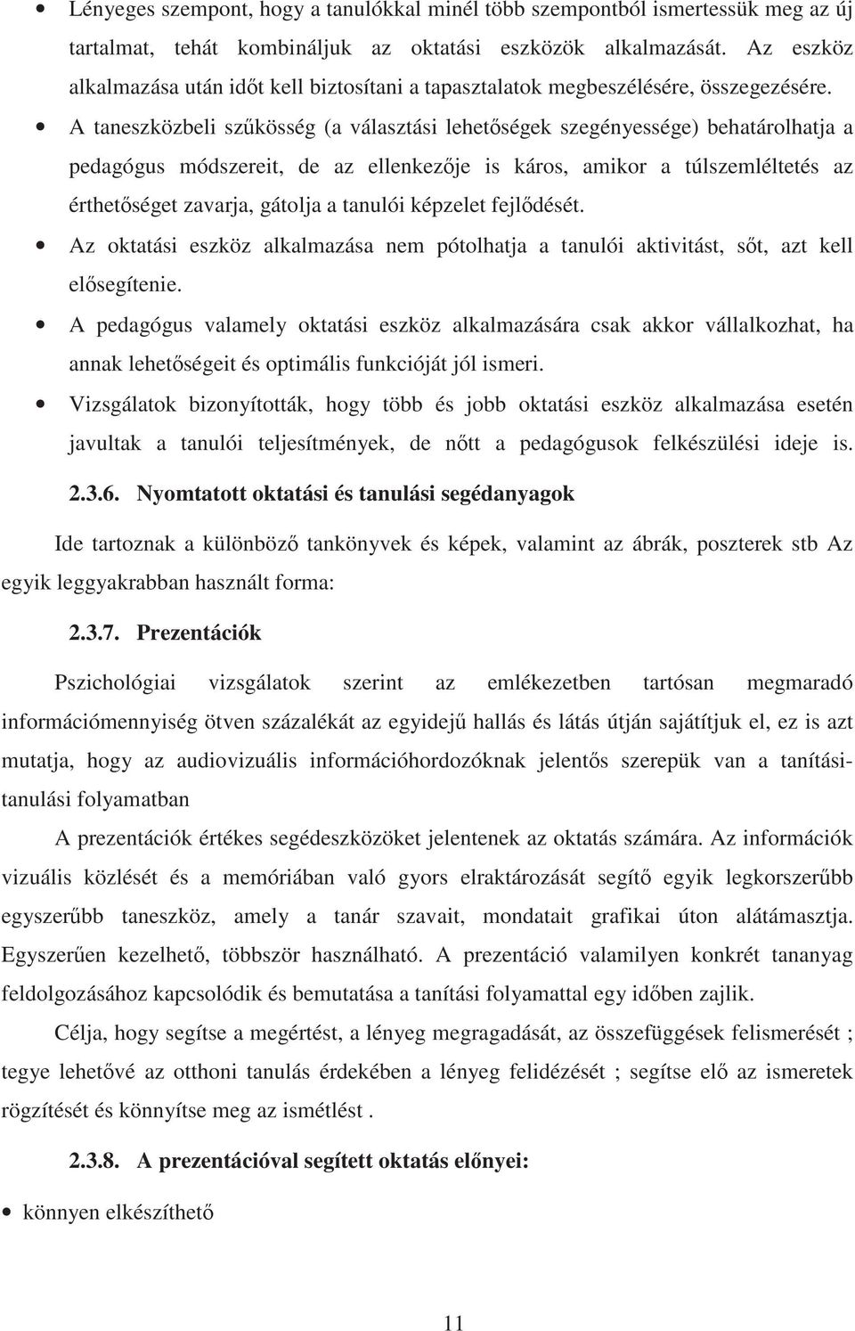 A taneszközbeli sz kösség (a választási lehet ségek szegényessége) behatárolhatja a pedagógus módszereit, de az ellenkez je is káros, amikor a túlszemléltetés az érthet séget zavarja, gátolja a