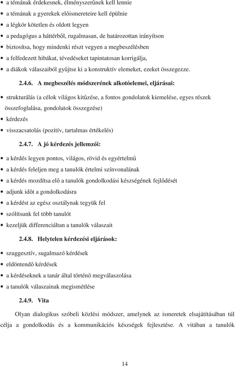 A megbeszélés módszerének alkotóelemei, eljárásai: strukturálás (a célok világos kit zése, a fontos gondolatok kiemelése, egyes részek összefoglalása, gondolatok összegzése) kérdezés visszacsatolás