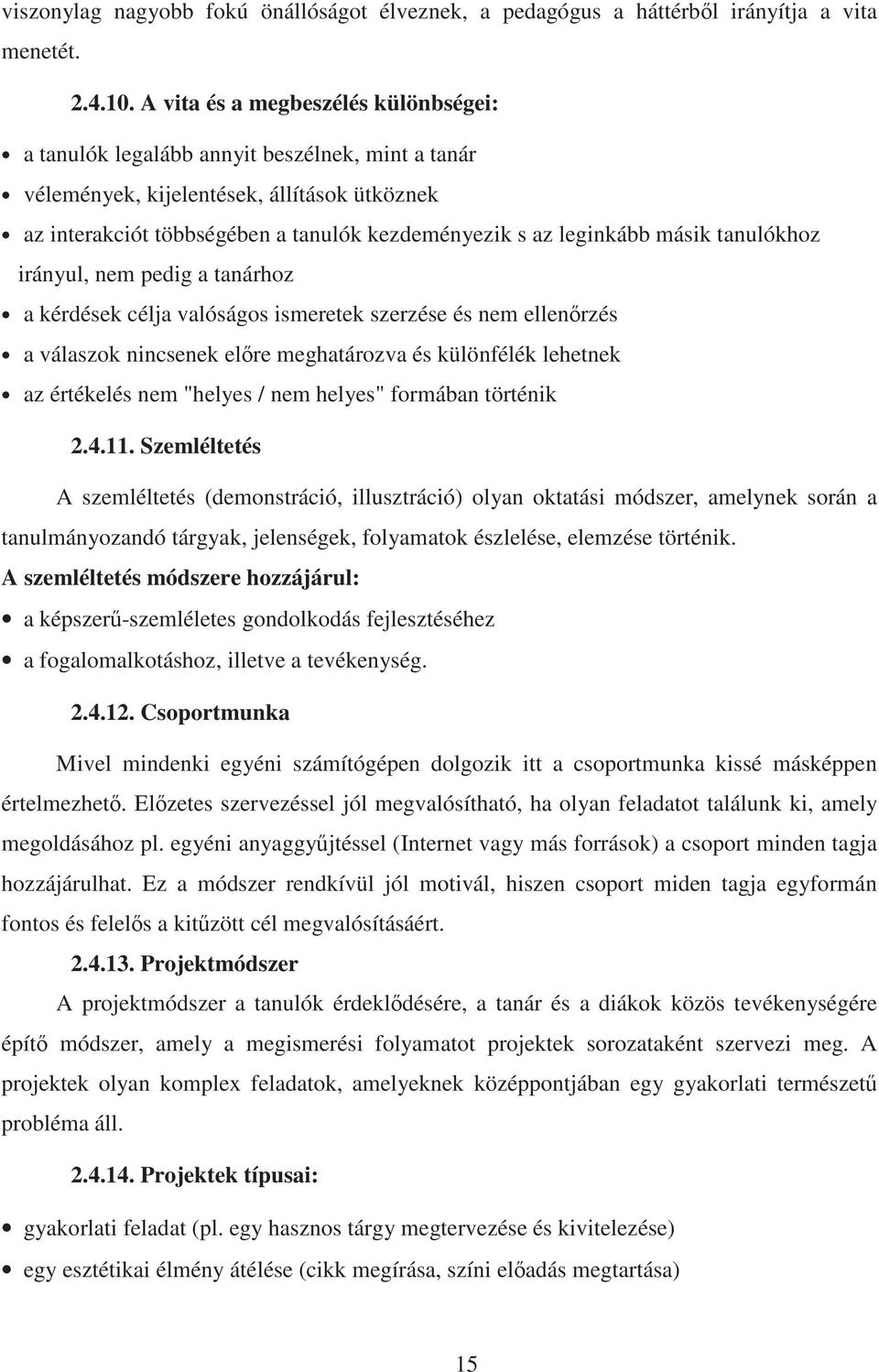 másik tanulókhoz irányul, nem pedig a tanárhoz a kérdések célja valóságos ismeretek szerzése és nem ellen rzés a válaszok nincsenek el re meghatározva és különfélék lehetnek az értékelés nem "helyes