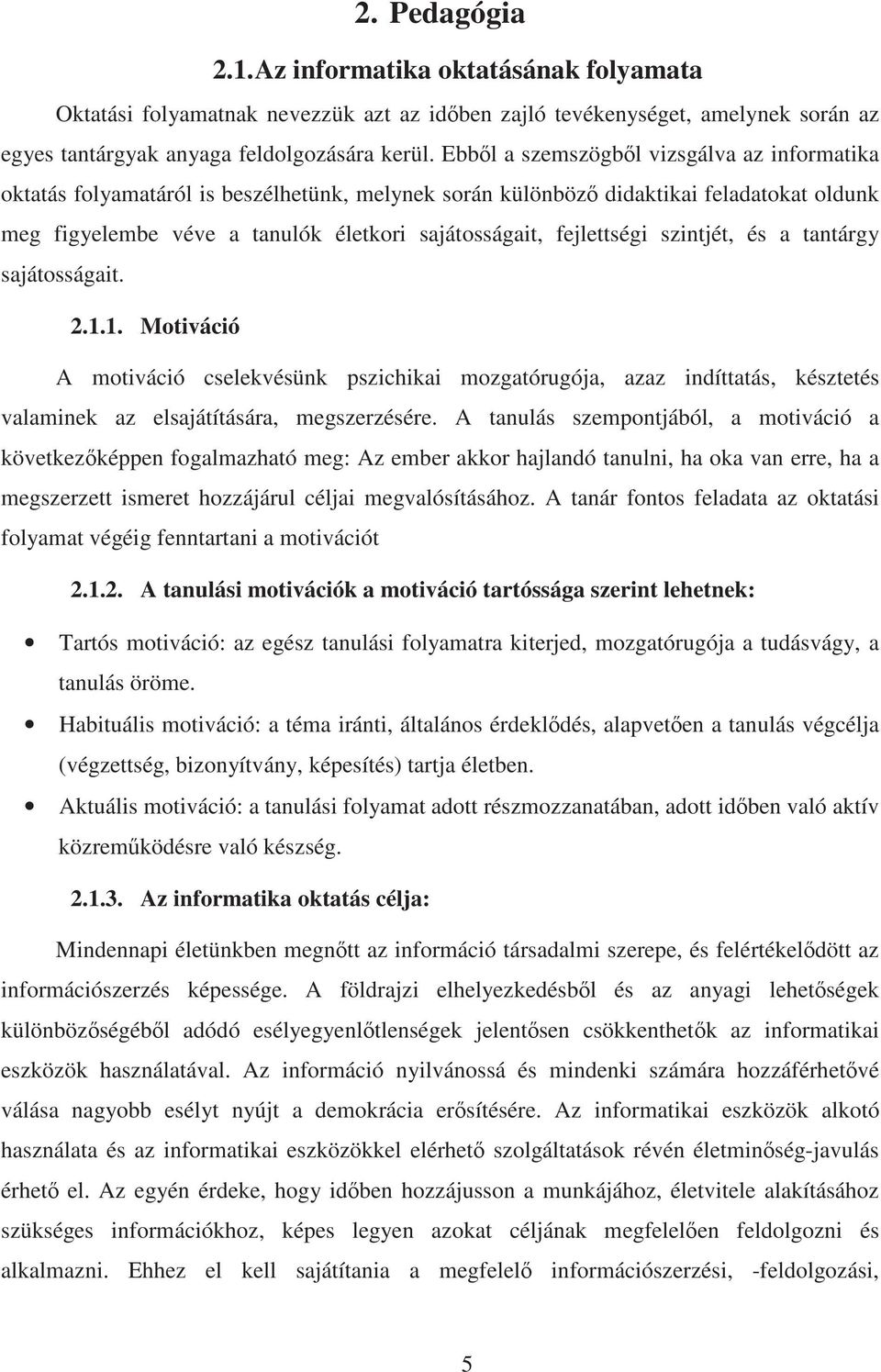 fejlettségi szintjét, és a tantárgy sajátosságait. 2.1.1. Motiváció A motiváció cselekvésünk pszichikai mozgatórugója, azaz indíttatás, késztetés valaminek az elsajátítására, megszerzésére.