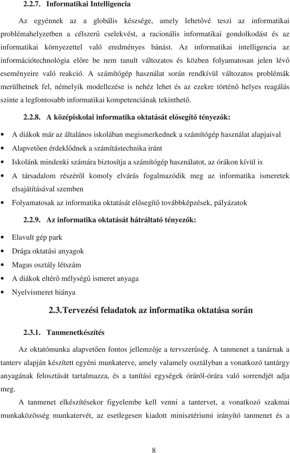 környezettel való eredményes bánást. Az informatikai intelligencia az információtechnológia el re be nem tanult változatos és közben folyamatosan jelen lév eseményeire való reakció.