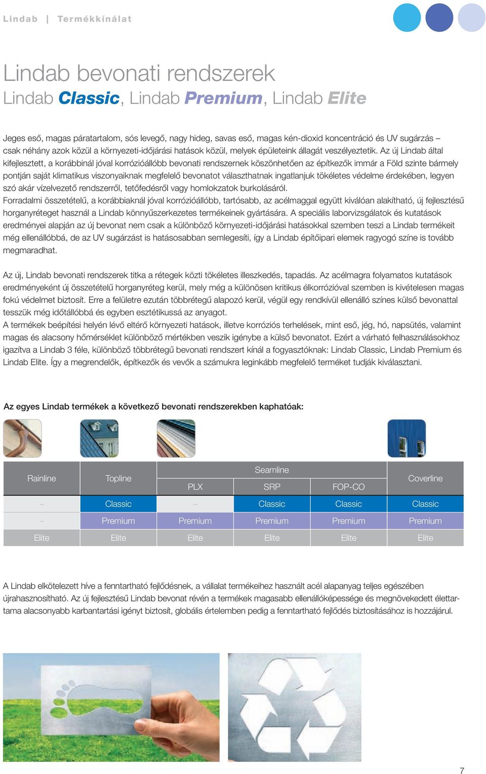 Az új Lindab által kifejlesztett, a korábbinál jóval korrózióállóbb bevonati rendszernek köszönhetően az építkezők immár a Föld szinte bármely pontján saját klimatikus viszonyaiknak megfelelő