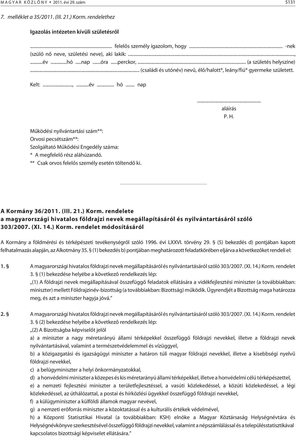 .. nap Mûködési nyilvántartási szám**: Orvosi pecsétszám**: Szolgáltató Mûködési Engedély száma: * A megfelelõ rész aláhúzandó. ** Csak orvos felelõs személy esetén töltendõ ki.... aláírás P. H.