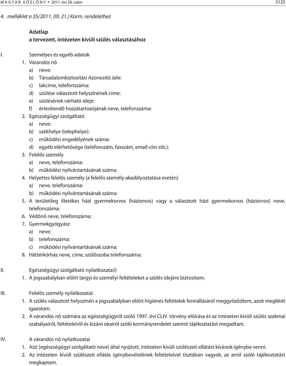 telefonszáma: 2. Egészségügyi szolgáltató a) neve: b) székhelye (telephelye): c) mûködési engedélyének száma: d) egyéb elérhetõsége (telefonszám, faxszám, email-cím stb.): 3.