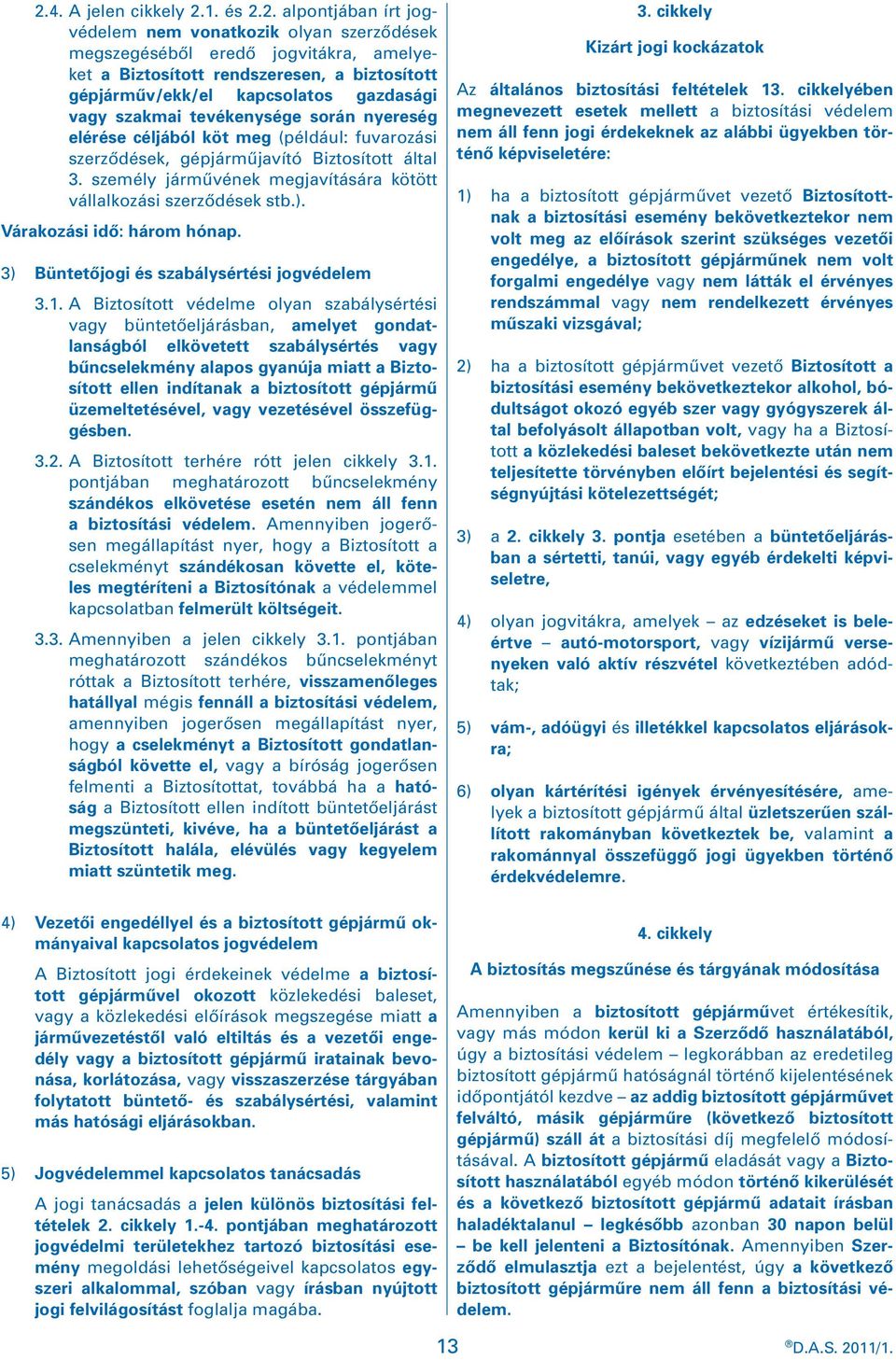 személy jármûvének megjavítására kötött vállalkozási szerzôdések stb.). Várakozási idô: három hónap. 3) Büntetôjogi és szabálysértési jogvédelem 3.1.