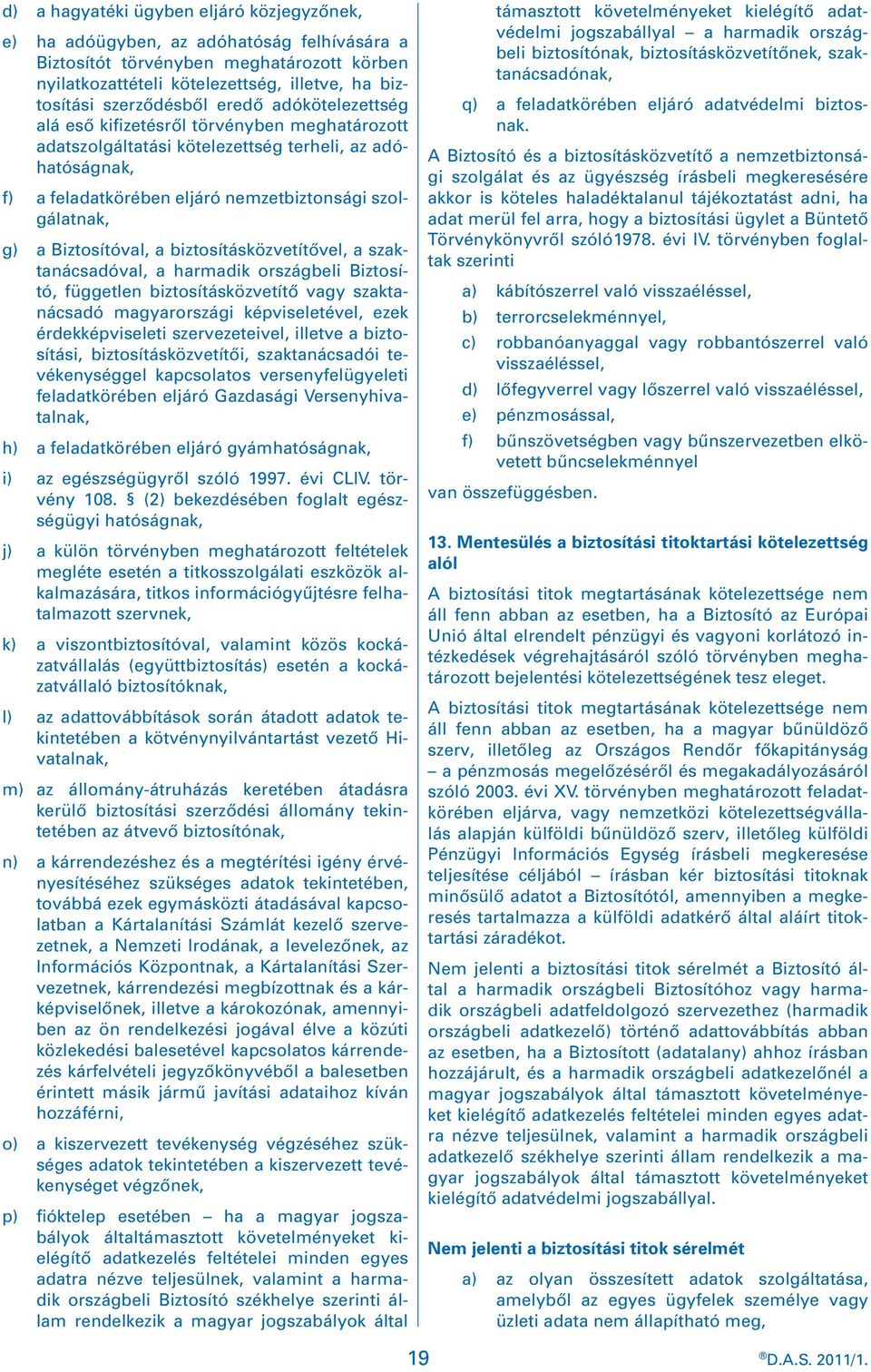 g) a Biztosítóval, a biztosításközvetítôvel, a szaktanácsadóval, a harmadik országbeli Biztosító, független biztosításközvetítô vagy szaktanácsadó magyarországi képviseletével, ezek érdekképviseleti