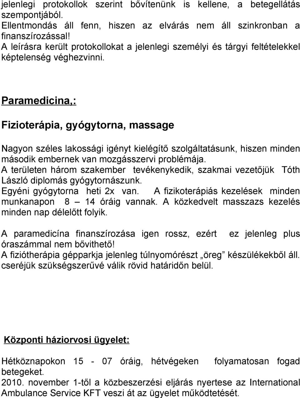 Paramedicina,: Fizioterápia, gyógytorna, massage Nagyon széles lakossági igényt kielégítő szolgáltatásunk, hiszen minden második embernek van mozgásszervi problémája.