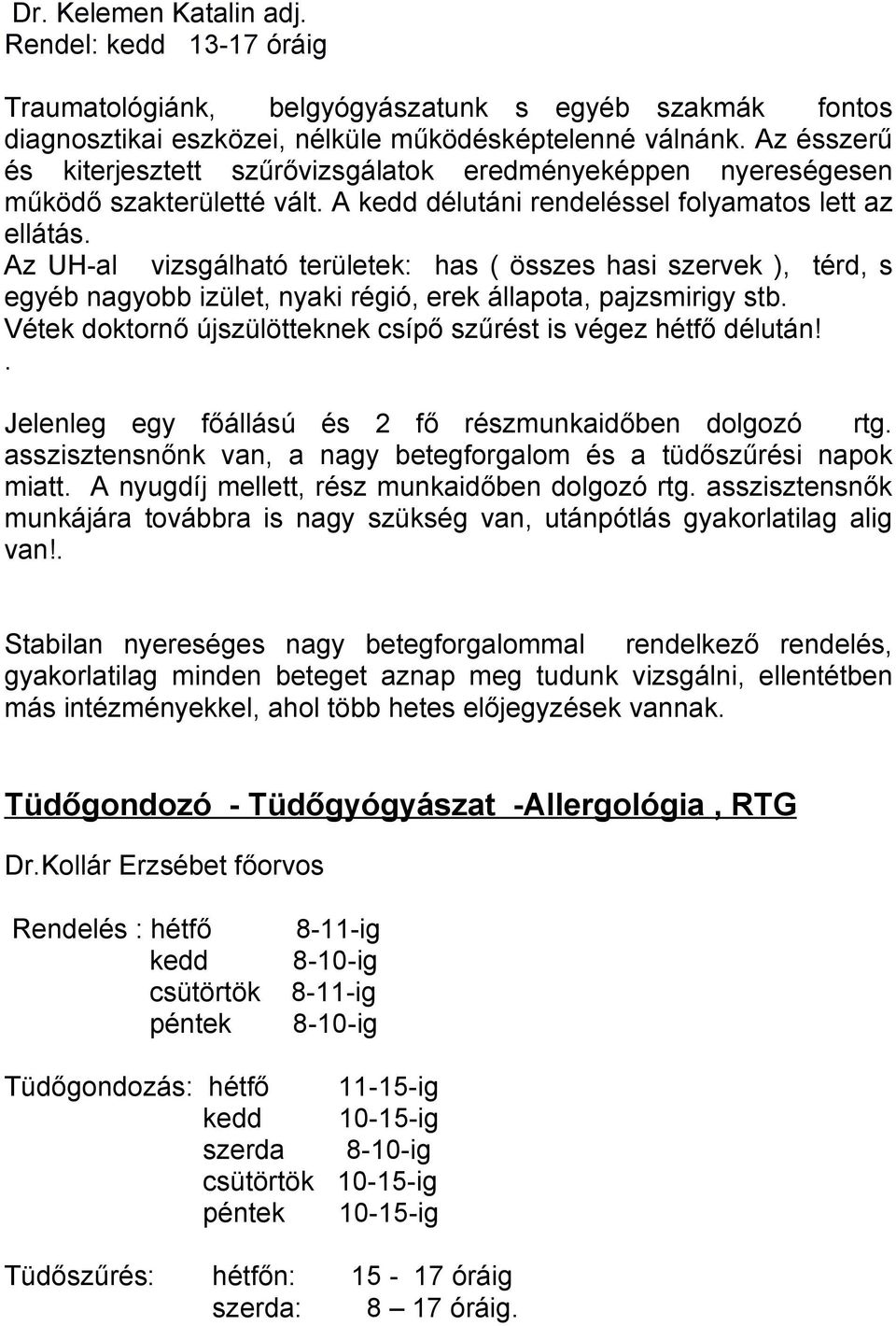 Az UH-al vizsgálható területek: has ( összes hasi szervek ), térd, s egyéb nagyobb izület, nyaki régió, erek állapota, pajzsmirigy stb.