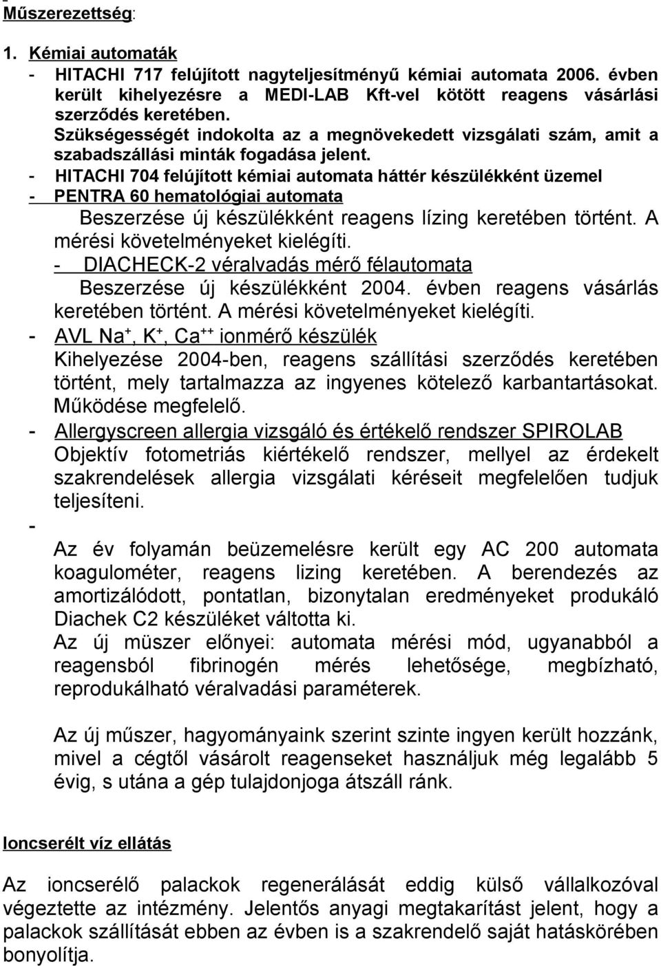 - HITACHI 704 felújított kémiai automata háttér készülékként üzemel - PENTRA 60 hematológiai automata Beszerzése új készülékként reagens lízing keretében történt. A mérési követelményeket kielégíti.