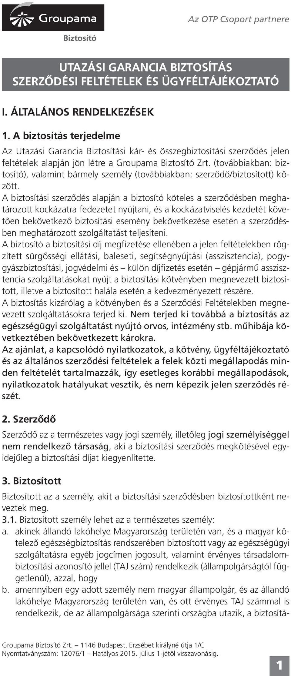 (továbbiakban: biztosító), valamint bármely személy (továbbiakban: szerződő/biztosított) között.