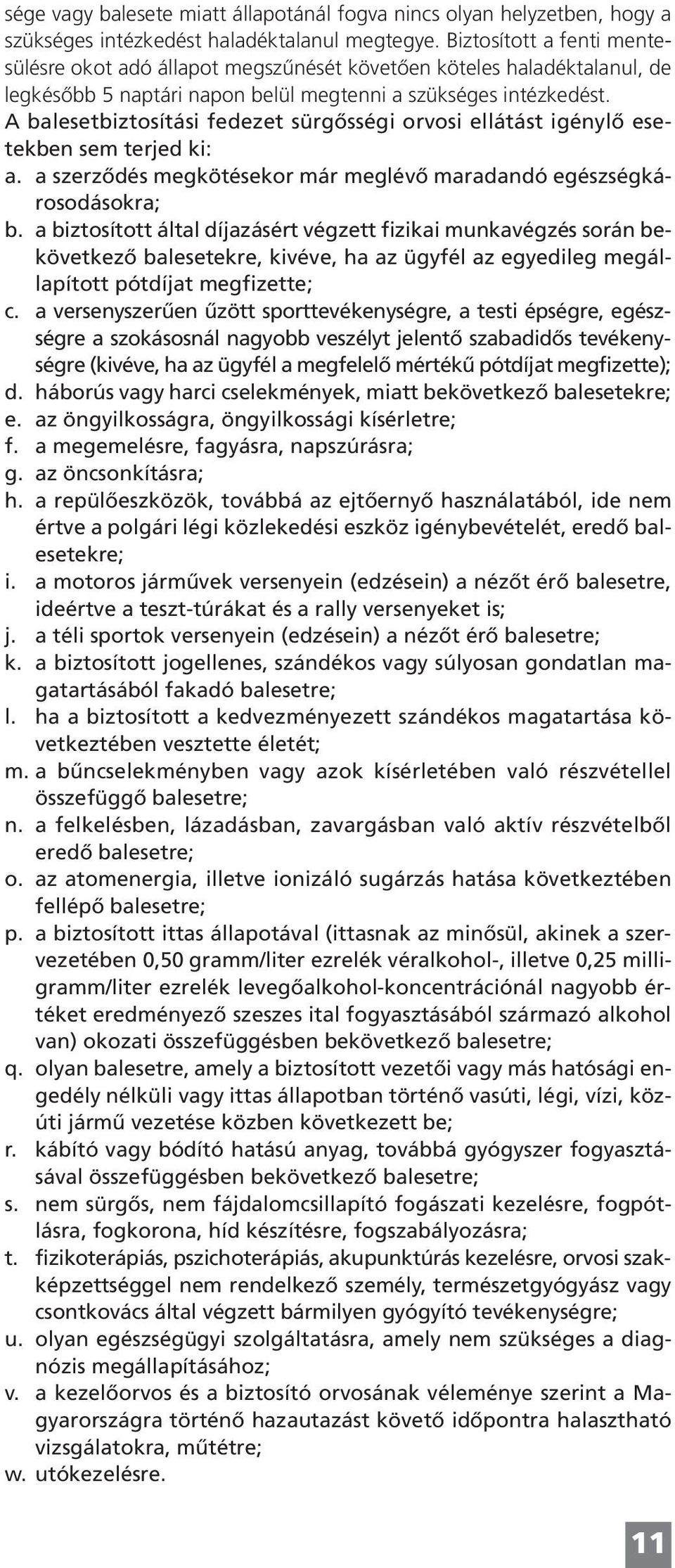 A balesetbiztosítási fedezet sürgősségi orvosi ellátást igénylő esetekben sem terjed ki: a. a szerződés megkötésekor már meglévő maradandó egészségkárosodásokra; b.