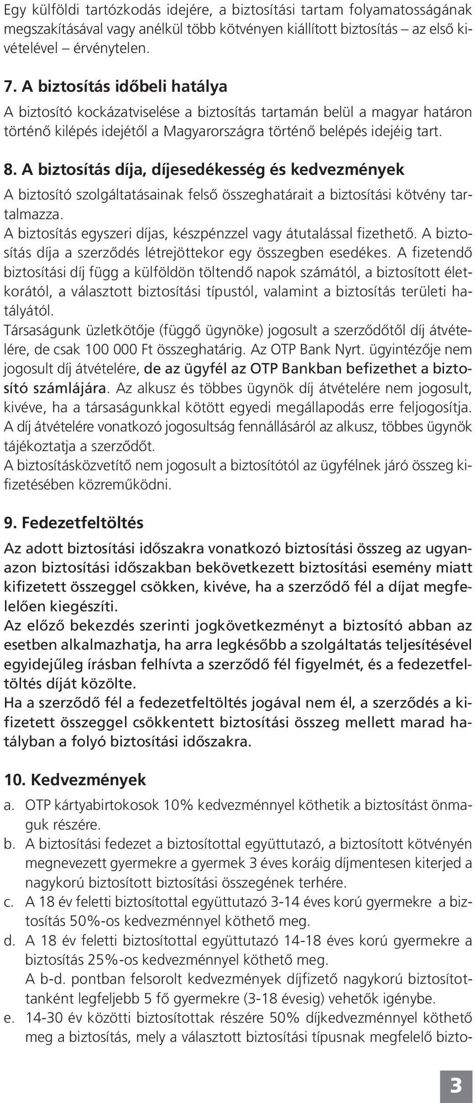 A biztosítás díja, díjesedékesség és kedvezmények A biztosító szolgáltatásainak felső összeghatárait a biztosítási kötvény tartalmazza.