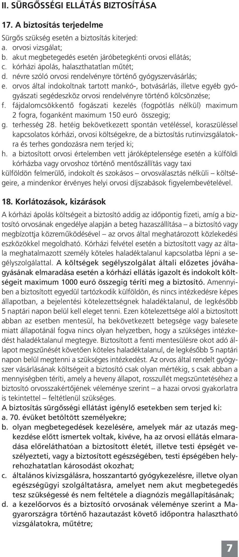 orvos által indokoltnak tartott mankó-, botvásárlás, illetve egyéb gyógyászati segédeszköz orvosi rendelvényre történő kölcsönzése; f.