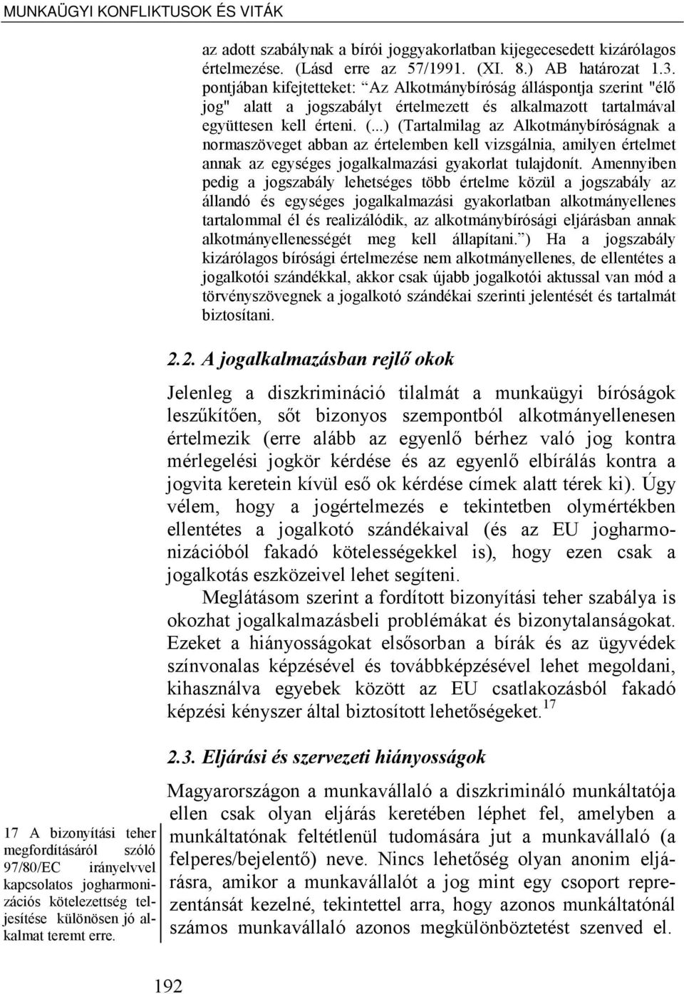 ..) (Tartalmilag az Alkotmánybíróságnak a normaszöveget abban az értelemben kell vizsgálnia, amilyen értelmet annak az egységes jogalkalmazási gyakorlat tulajdonít.