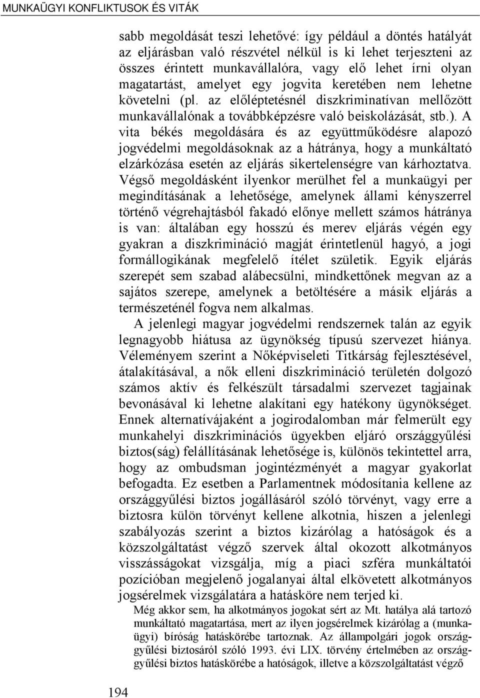 A vita békés megoldására és az együttműködésre alapozó jogvédelmi megoldásoknak az a hátránya, hogy a munkáltató elzárkózása esetén az eljárás sikertelenségre van kárhoztatva.