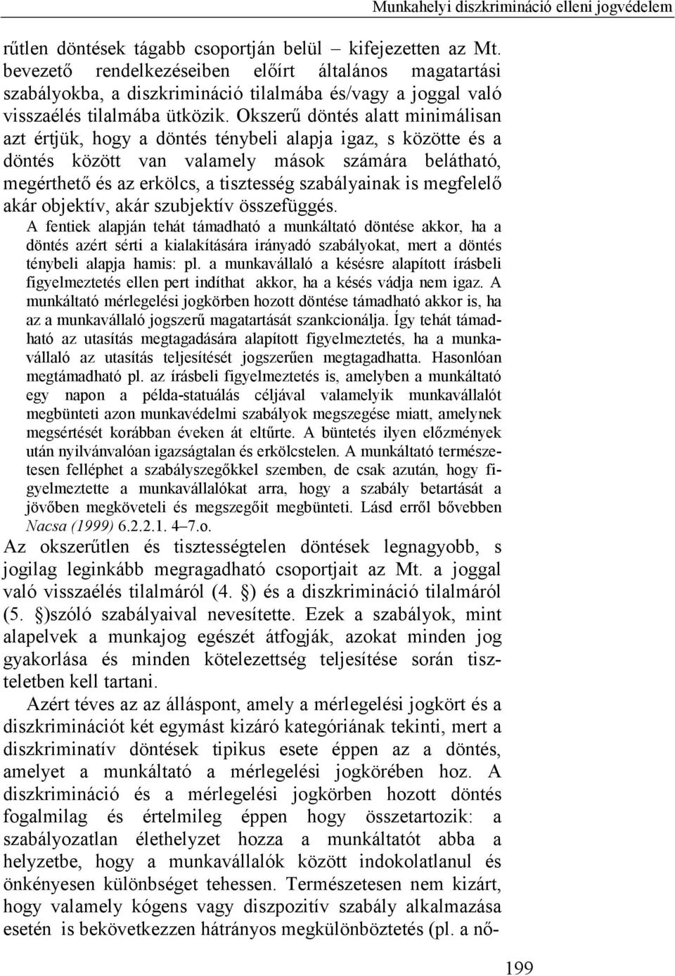 Okszerű döntés alatt minimálisan azt értjük, hogy a döntés ténybeli alapja igaz, s közötte és a döntés között van valamely mások számára belátható, megérthető és az erkölcs, a tisztesség szabályainak