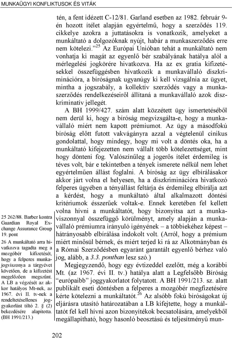 A LB a végzését az akkor hatályos Mt-nek, az 1967. évi II. tv-nek a rendeltetésellenes joggyakorlást tiltó 2. (2) bekezdésére alapította. (BH 1991/213.) tén, a fent idézett C-12/81.