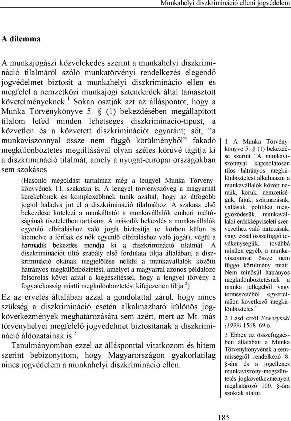 (1) bekezdésében megállapított tilalom lefed minden lehetséges diszkrimináció-típust, a közvetlen és a közvetett diszkriminációt egyaránt; sőt, a munkaviszonnyal össze nem függő körülményből fakadó