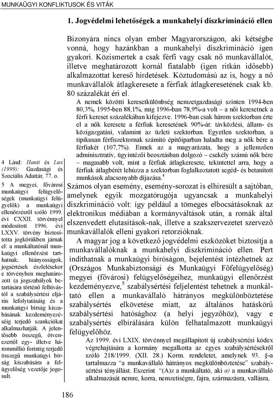 törvény biztosította jogkörükben járnak el: a munkáltatónál munkaügyi ellenőrzést tarthatnak; hiányosságok, jogsértések észlelésekor e törvényben meghatározott (a jogszabályok betartására történő