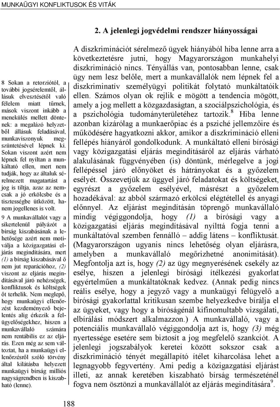 megalázó helyzetből állásuk feladásával, munkaviszonyuk megszüntetésével lépnek ki.