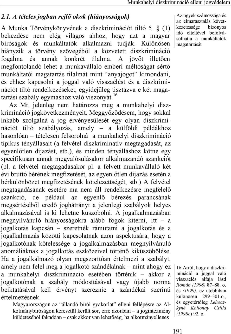 A jövőt illetően megfontolandó lehet a munkavállaló emberi méltóságát sértő munkáltatói magatartás tilalmát mint anyajogot kimondani, és ehhez kapcsolni a joggal való visszaélést és a diszkriminációt