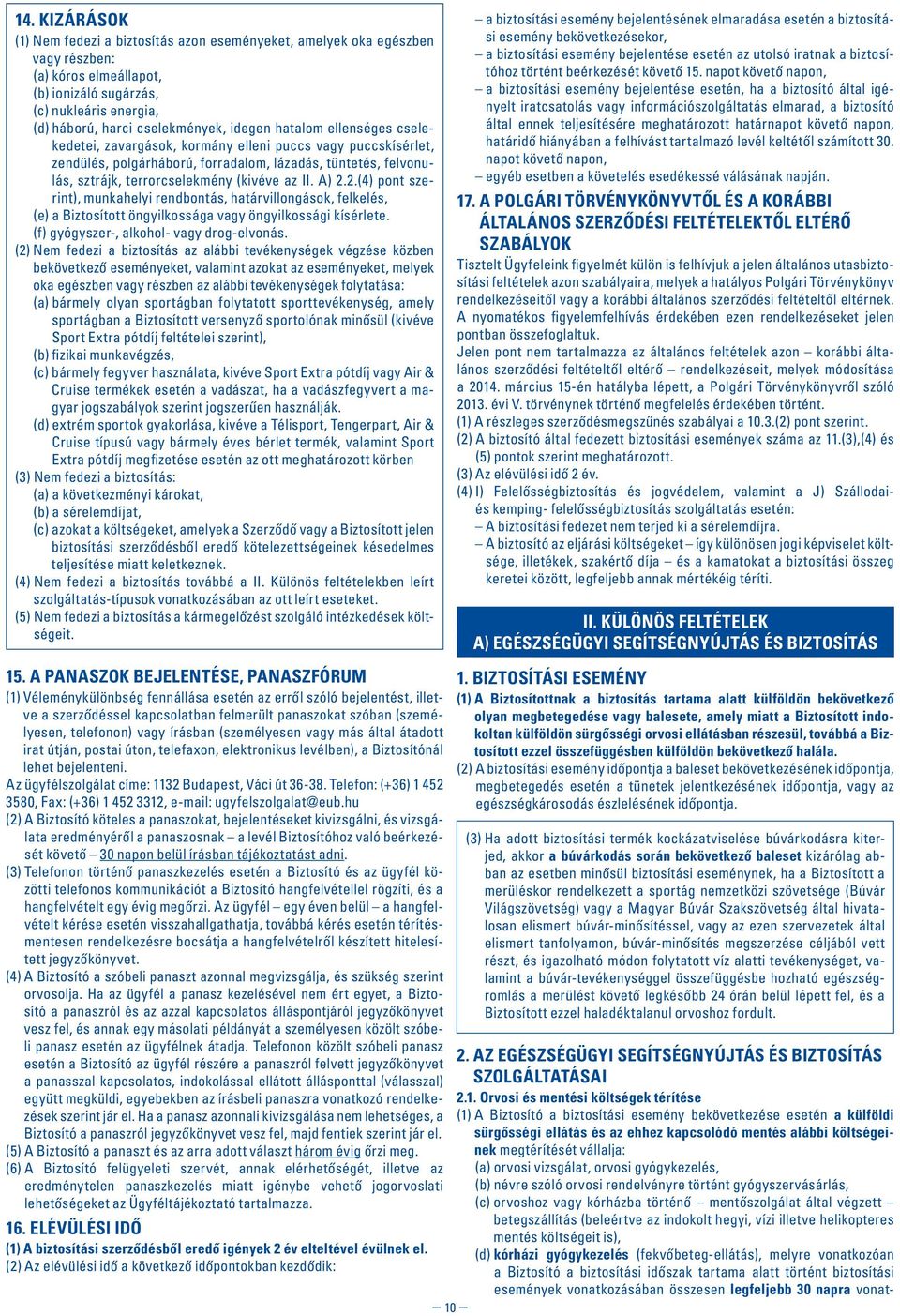 A) 2.2.(4) pont szerint), munkahelyi rendbontás, határvillongások, felkelés, (e) a Biztosított öngyilkossága vagy öngyilkossági kísérlete. (f) gyógyszer-, alkohol- vagy drog-elvonás.