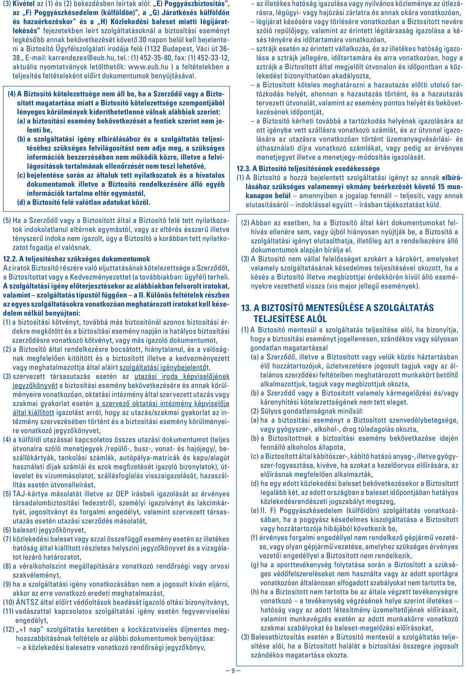 Budapest, Váci út 36-38., E-mail: karrendezes@eub.hu, tel.: (1) 452-35-80, fax: (1) 452-33-12, aktuális nyomtatványok letölthetôk: www.eub.hu ) a feltételekben a teljesítés feltételeként elôírt dokumentumok benyújtásával.