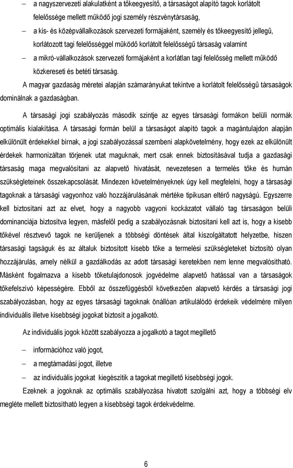 közkereseti és betéti társaság. A magyar gazdaság méretei alapján számarányukat tekintve a korlátolt felelısségő társaságok dominálnak a gazdaságban.