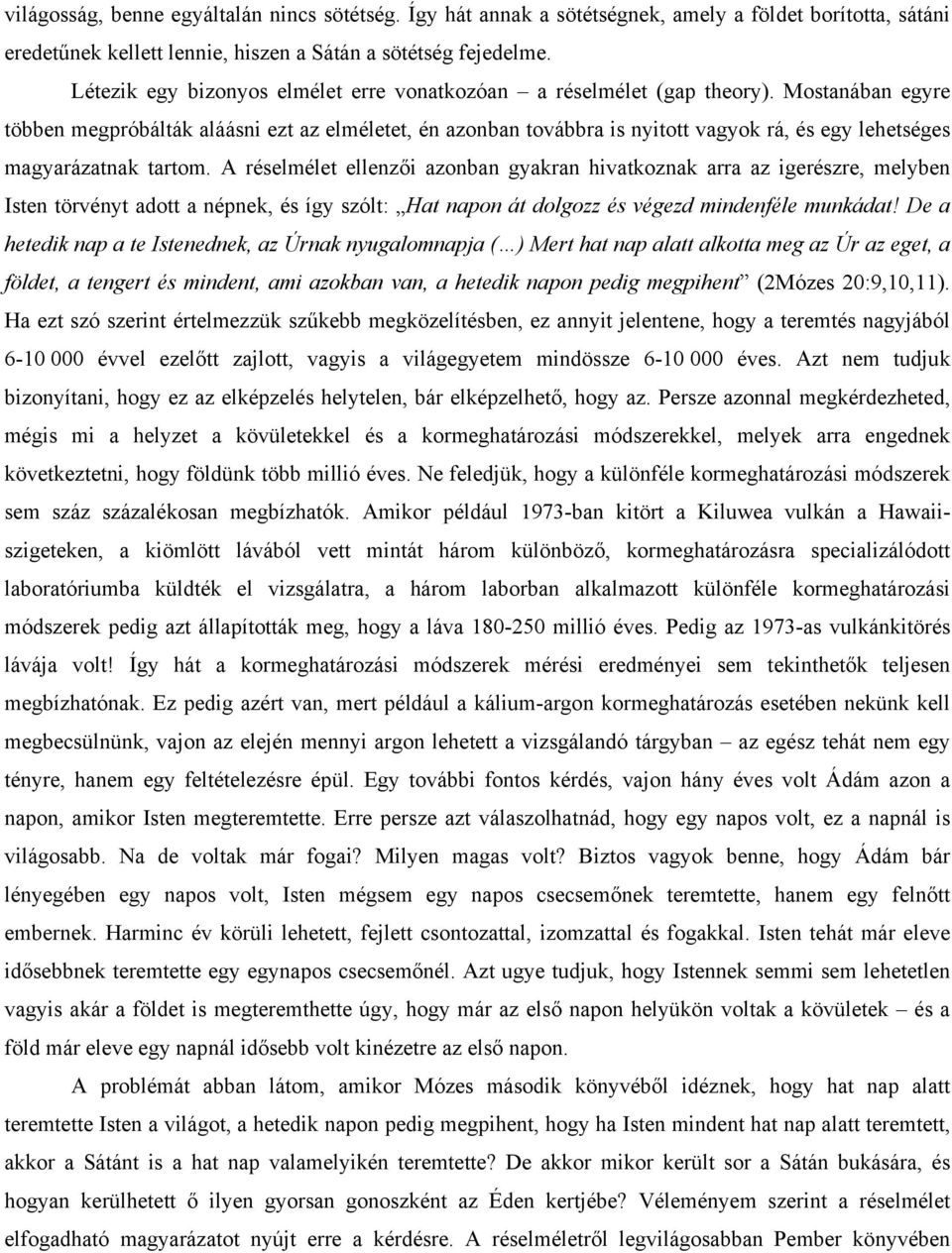 Mostanában egyre többen megpróbálták aláásni ezt az elméletet, én azonban továbbra is nyitott vagyok rá, és egy lehetséges magyarázatnak tartom.