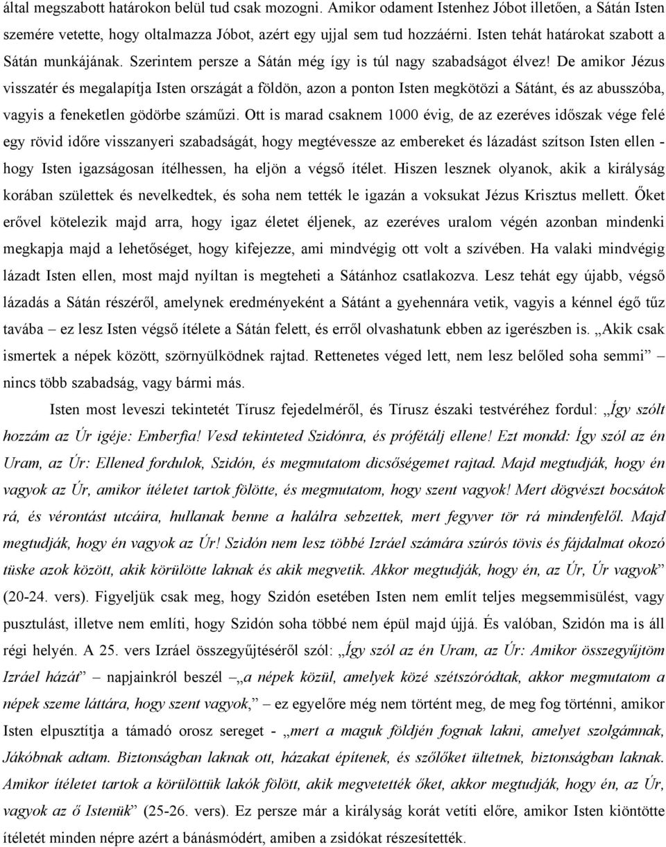 De amikor Jézus visszatér és megalapítja Isten országát a földön, azon a ponton Isten megkötözi a Sátánt, és az abusszóba, vagyis a feneketlen gödörbe száműzi.