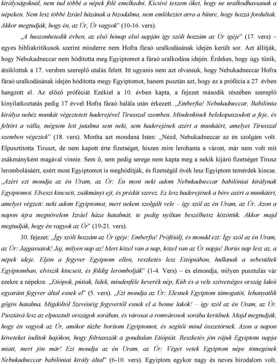 A huszonhetedik évben, az első hónap első napján így szólt hozzám az Úr igéje (17. vers) egyes bibliakritikusok szerint minderre nem Hofra fáraó uralkodásának idején került sor.