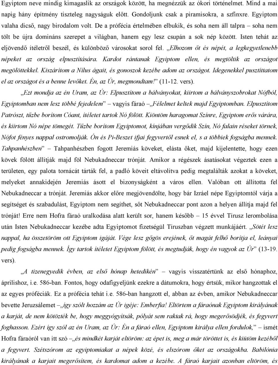 Isten tehát az eljövendő ítéletről beszél, és különböző városokat sorol fel. Elhozom őt és népét, a legkegyetlenebb népeket az ország elpusztítására.