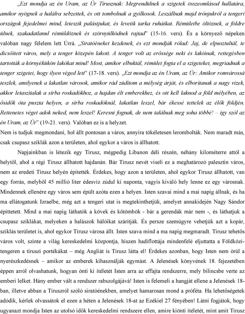 Rémületbe öltöznek, a földre ülnek, szakadatlanul rémüldöznek és szörnyülködnek rajtad (15-16. vers). És a környező népeken valóban nagy félelem lett Úrrá.