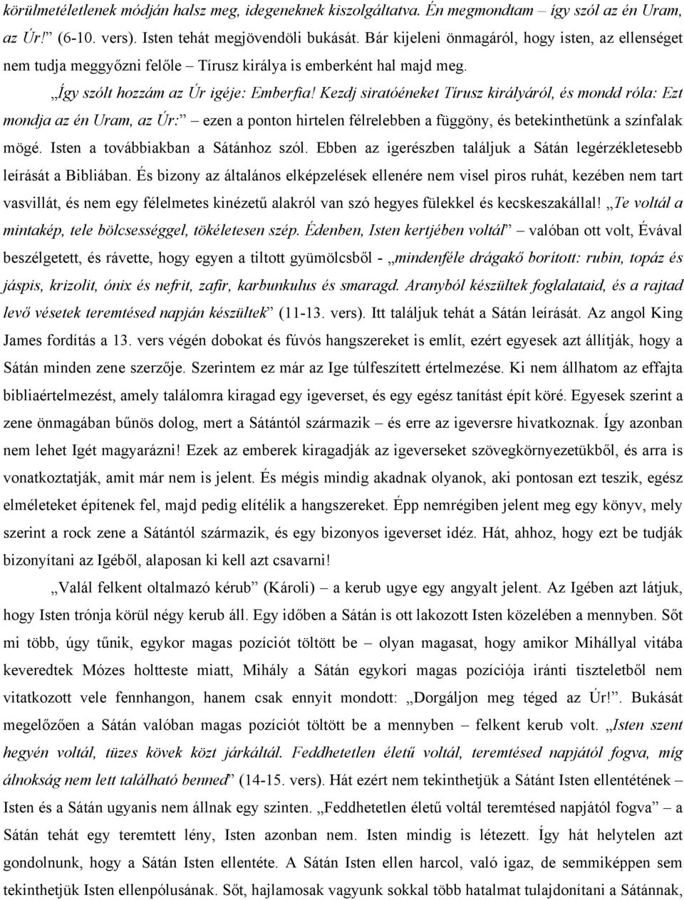 Kezdj siratóéneket Tírusz királyáról, és mondd róla: Ezt mondja az én Uram, az Úr: ezen a ponton hirtelen félrelebben a függöny, és betekinthetünk a színfalak mögé.