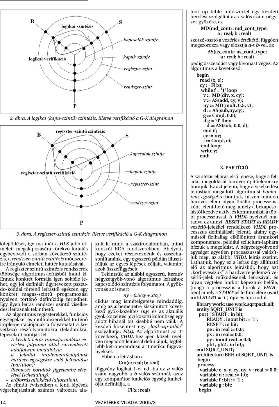 A regiszter-szintû szintézis, illetve verifikáció a G-K diagramon kifejlõdését, így ma már a HLS jobb elméleti megalapozására törekvõ kutatás egybeolvadt a sorban következõ szintézis, a