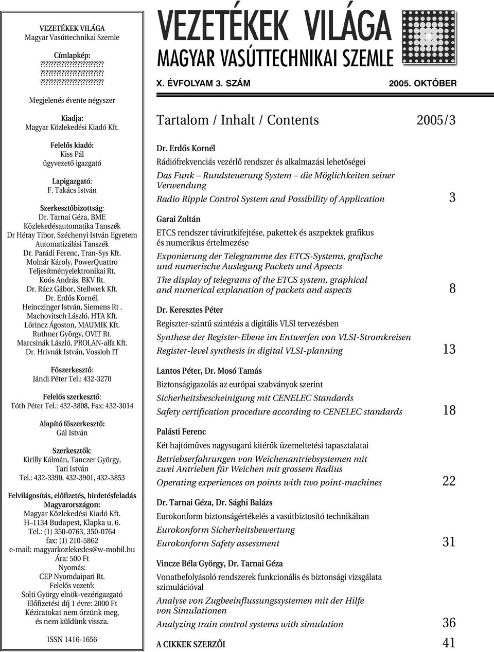 Tarnai Géza, BME Közlekedésautomatika Tanszék Dr Héray Tibor, Széchenyi István Egyetem Automatizálási Tanszék Dr. Parádi Ferenc, Tran-Sys Kft. Molnár Károly, PowerQuattro Teljesítményelektronikai Rt.