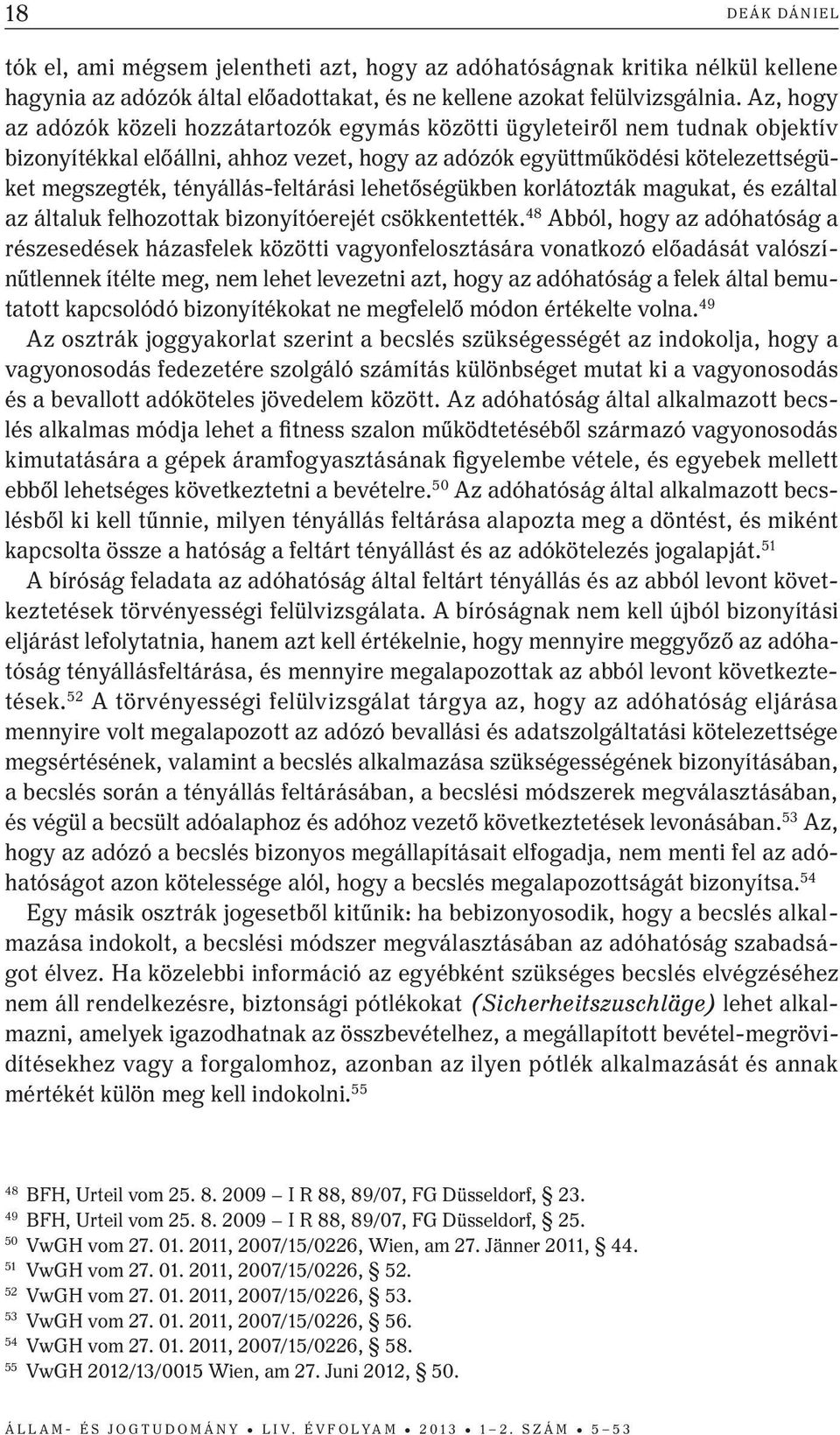 tényállás-feltárási lehetőségükben korlátozták magukat, és ezáltal az általuk felhozottak bizonyítóerejét csökkentették.