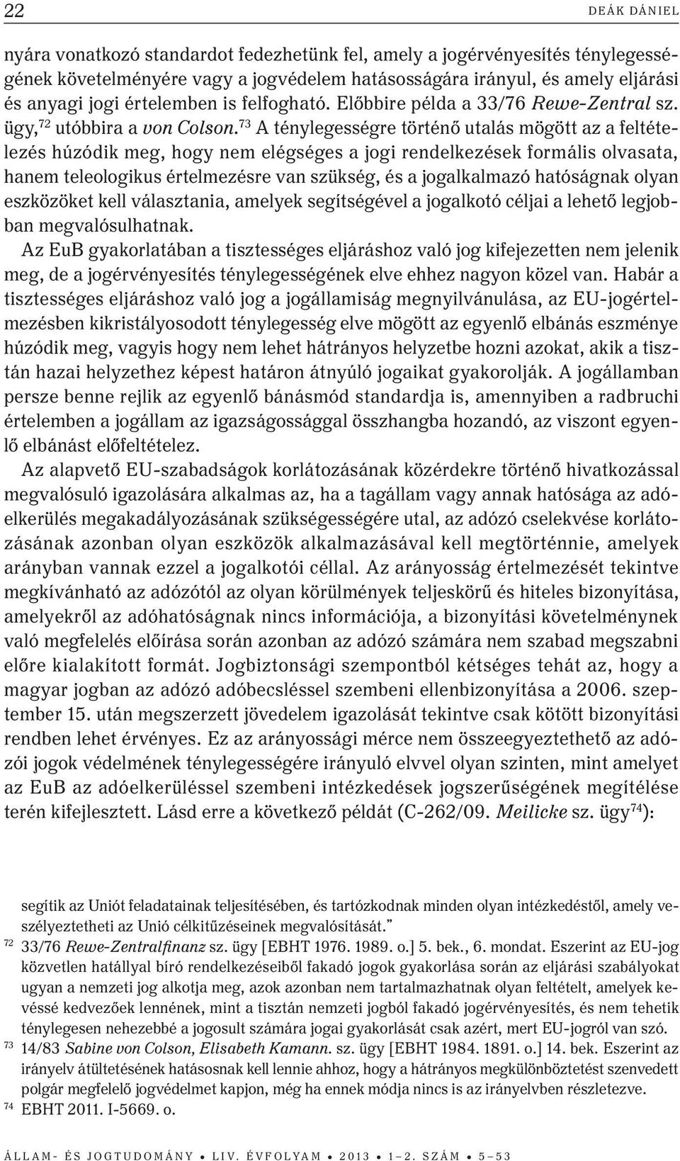 73 A ténylegességre történő utalás mögött az a feltételezés húzódik meg, hogy nem elégséges a jogi rendelkezések formális olvasata, hanem teleologikus értelmezésre van szükség, és a jogalkalmazó