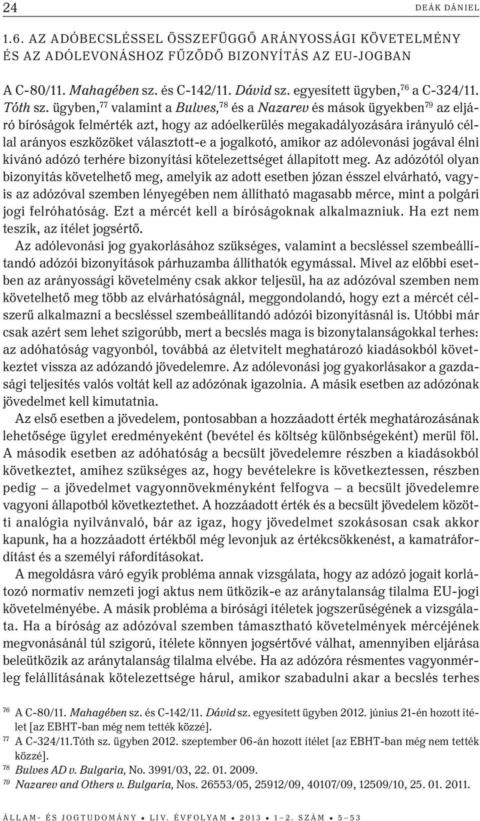 ügyben, 77 valamint a Bulves, 78 és a Nazarev és mások ügyekben 79 az eljáró bíróságok felmérték azt, hogy az adóelkerülés megakadályozására irányuló céllal arányos eszközöket választott-e a