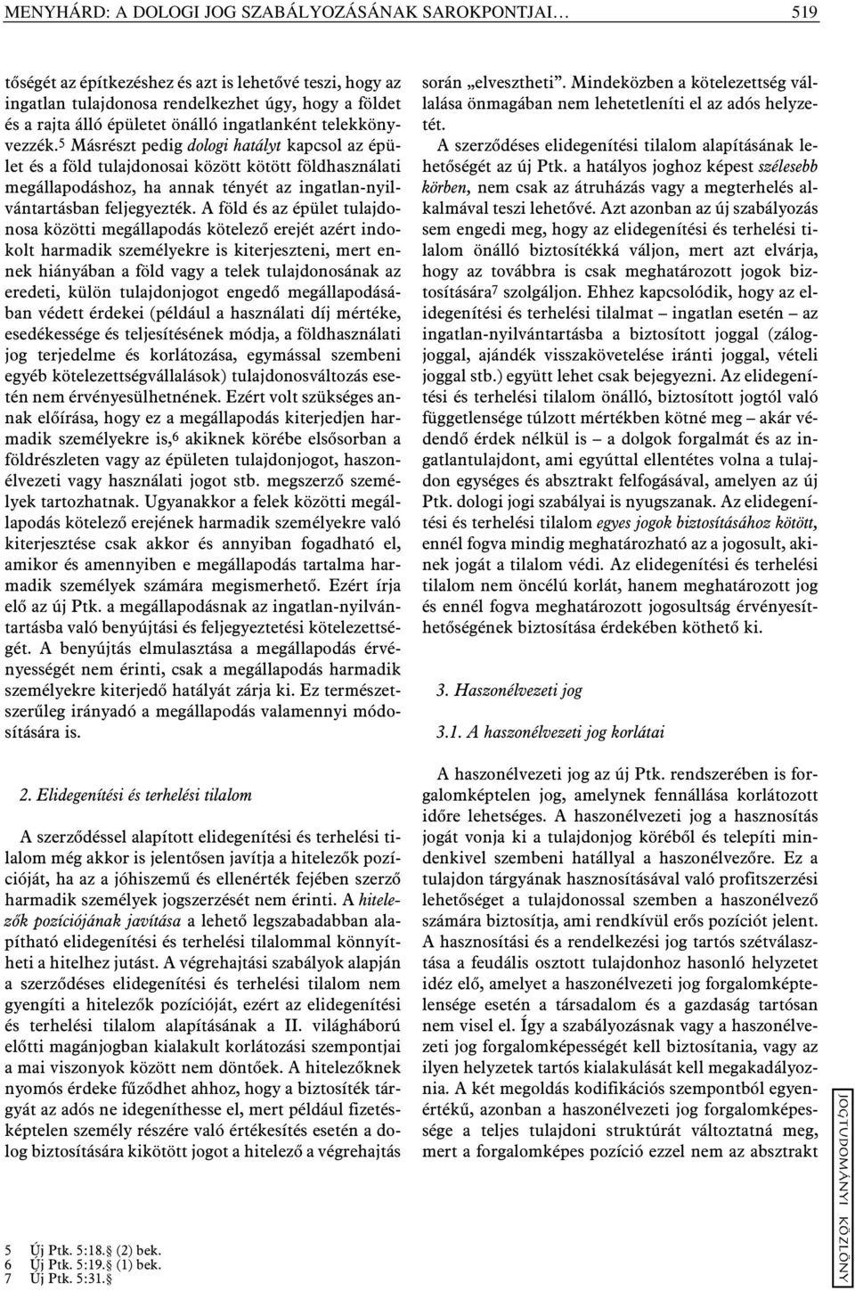 5 Másrészt pedig dologi hatályt kapcsol az épület és a föld tulajdonosai között kötött földhasználati megállapodáshoz, ha annak tényét az ingatlan-nyilvántartásban feljegyezték.