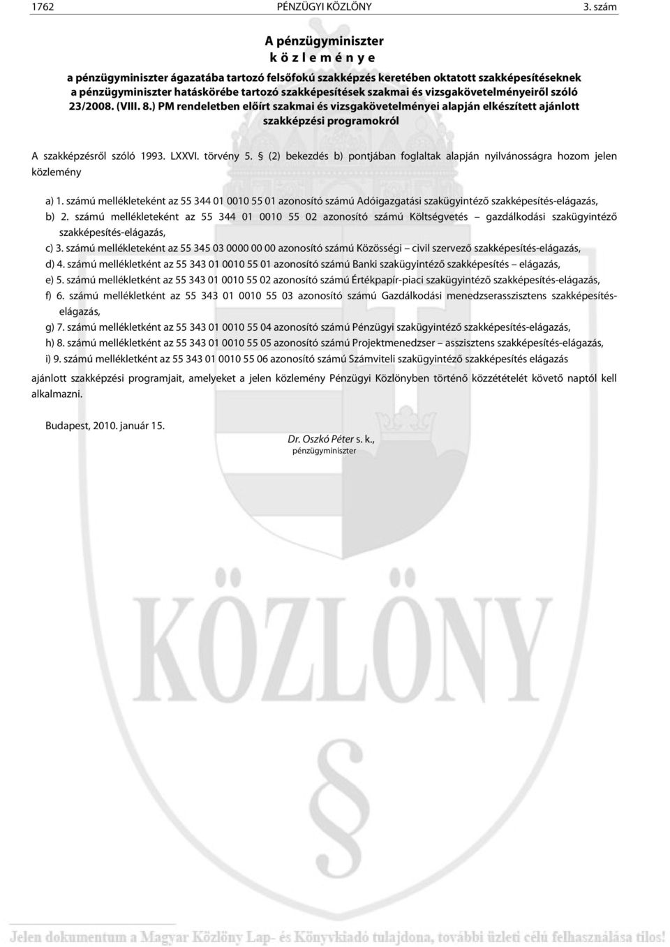 vizsgakövetelményeiről szóló 23/2008. (VIII. 8.) PM rendeletben előírt szakmai és vizsgakövetelményei alapján elkészített ajánlott szakképzési programokról A szakképzésről szóló 1993. LXXVI.