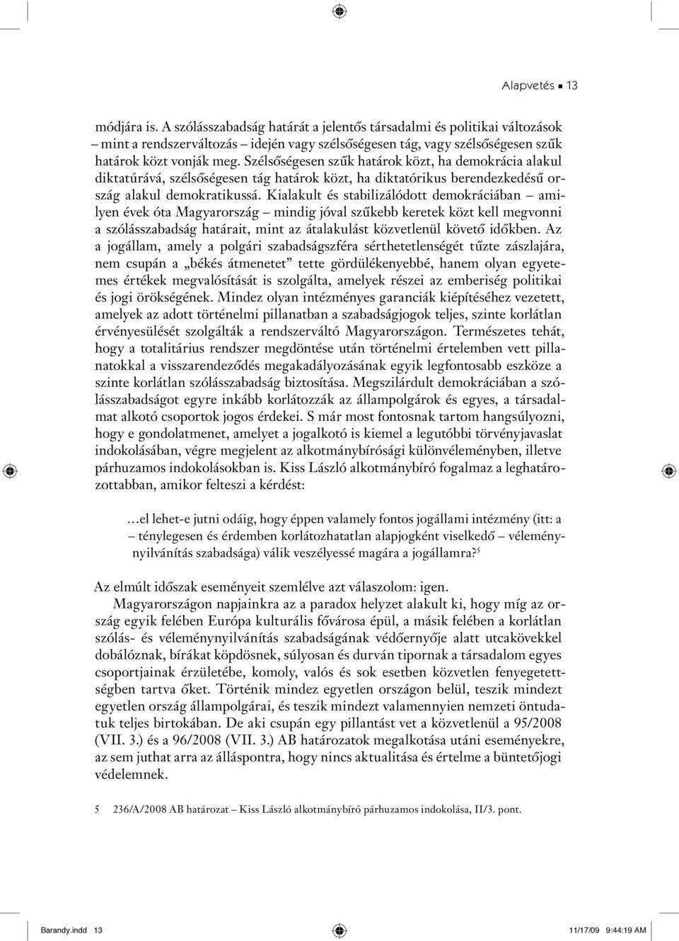 Kialakult és stabilizálódott demokráciában amilyen évek óta Magyarország mindig jóval szûkebb keretek közt kell megvonni a szólásszabadság határait, mint az átalakulást közvetlenül követô idôkben.