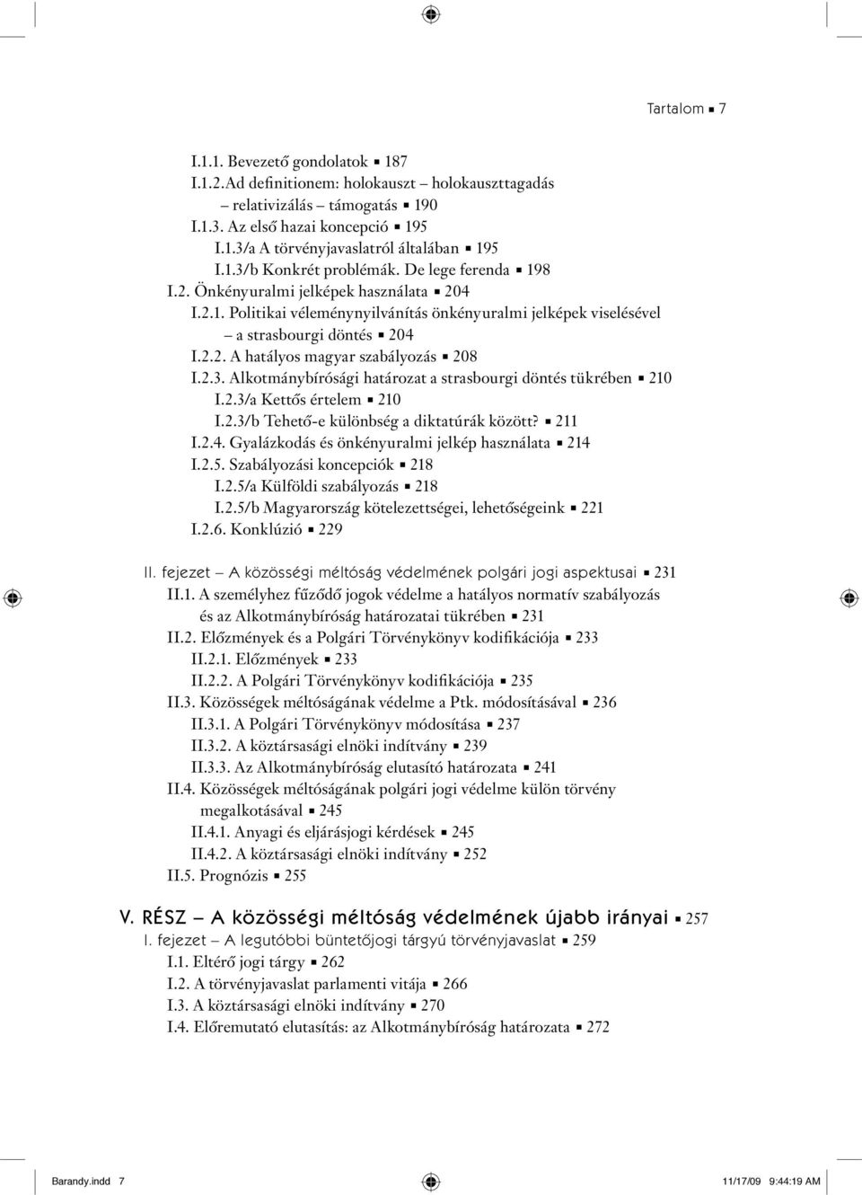 2.3. Alkotmánybírósági határozat a strasbourgi döntés tükrében 210 I.2.3/a Kettôs értelem 210 I.2.3/b Tehetô-e különbség a diktatúrák között? 211 I.2.4.