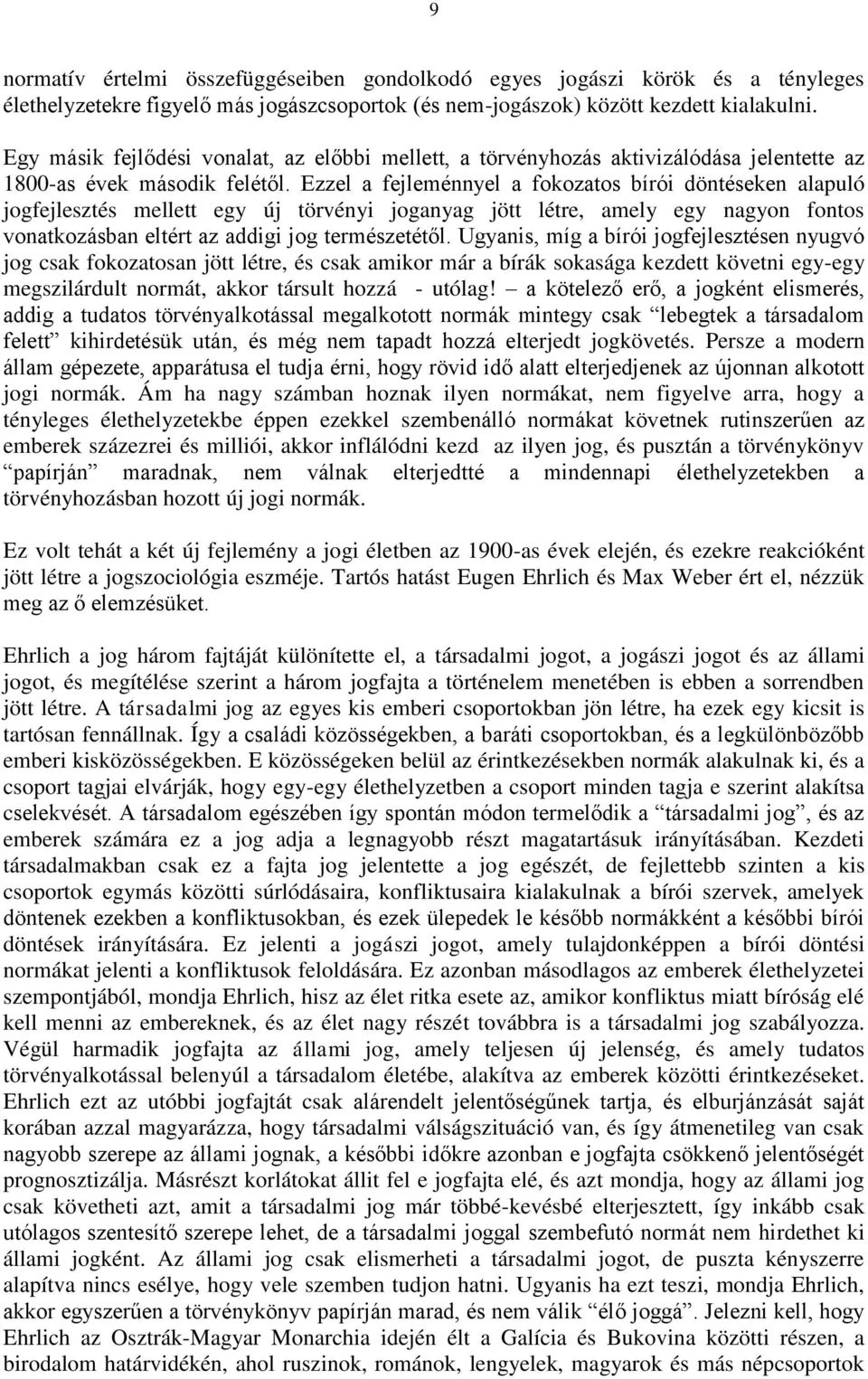 Ezzel a fejleménnyel a fokozatos bírói döntéseken alapuló jogfejlesztés mellett egy új törvényi joganyag jött létre, amely egy nagyon fontos vonatkozásban eltért az addigi jog természetétől.