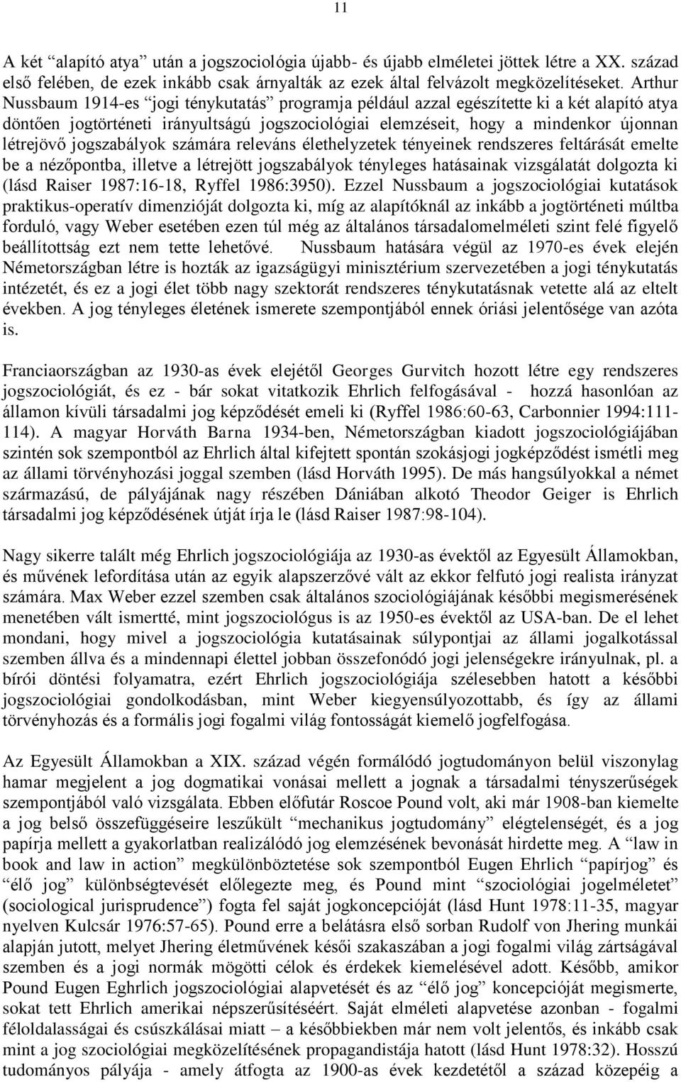 jogszabályok számára releváns élethelyzetek tényeinek rendszeres feltárását emelte be a nézőpontba, illetve a létrejött jogszabályok tényleges hatásainak vizsgálatát dolgozta ki (lásd Raiser