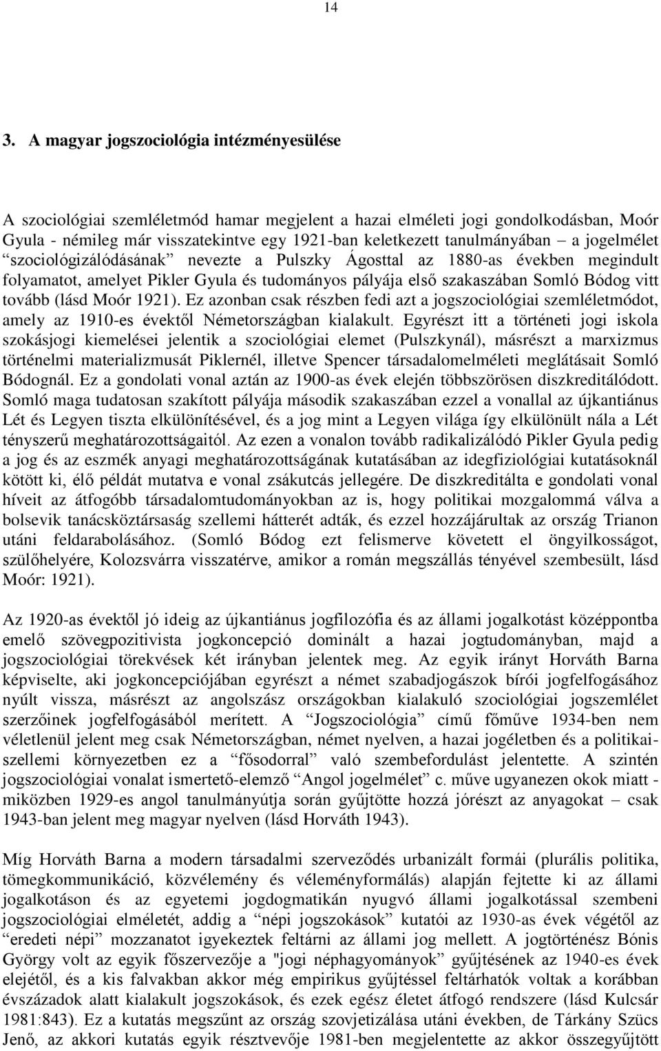 tovább (lásd Moór 1921). Ez azonban csak részben fedi azt a jogszociológiai szemléletmódot, amely az 1910-es évektől Németországban kialakult.