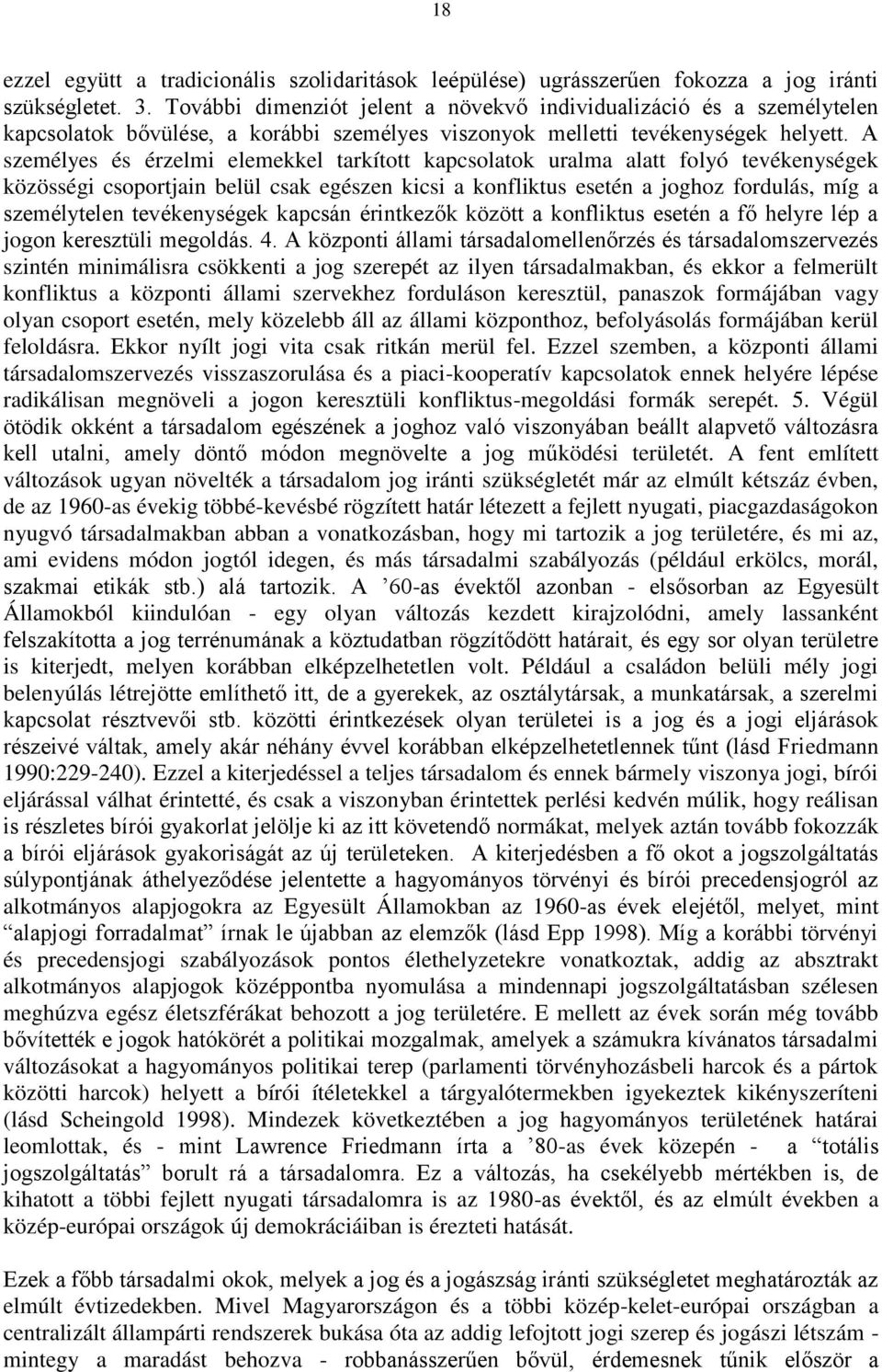 A személyes és érzelmi elemekkel tarkított kapcsolatok uralma alatt folyó tevékenységek közösségi csoportjain belül csak egészen kicsi a konfliktus esetén a joghoz fordulás, míg a személytelen