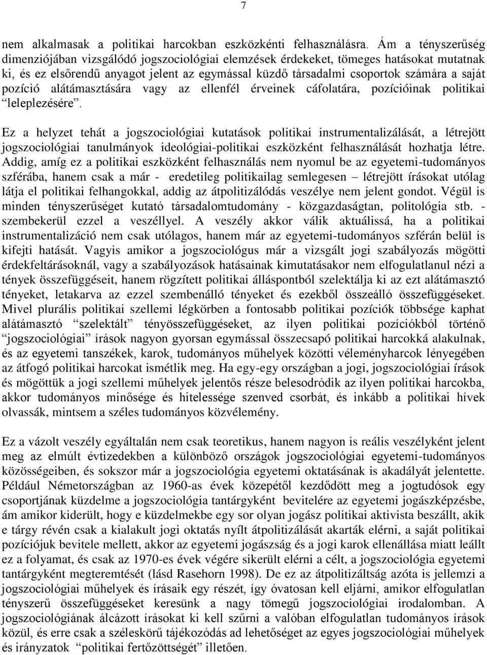 pozíció alátámasztására vagy az ellenfél érveinek cáfolatára, pozícióinak politikai leleplezésére.