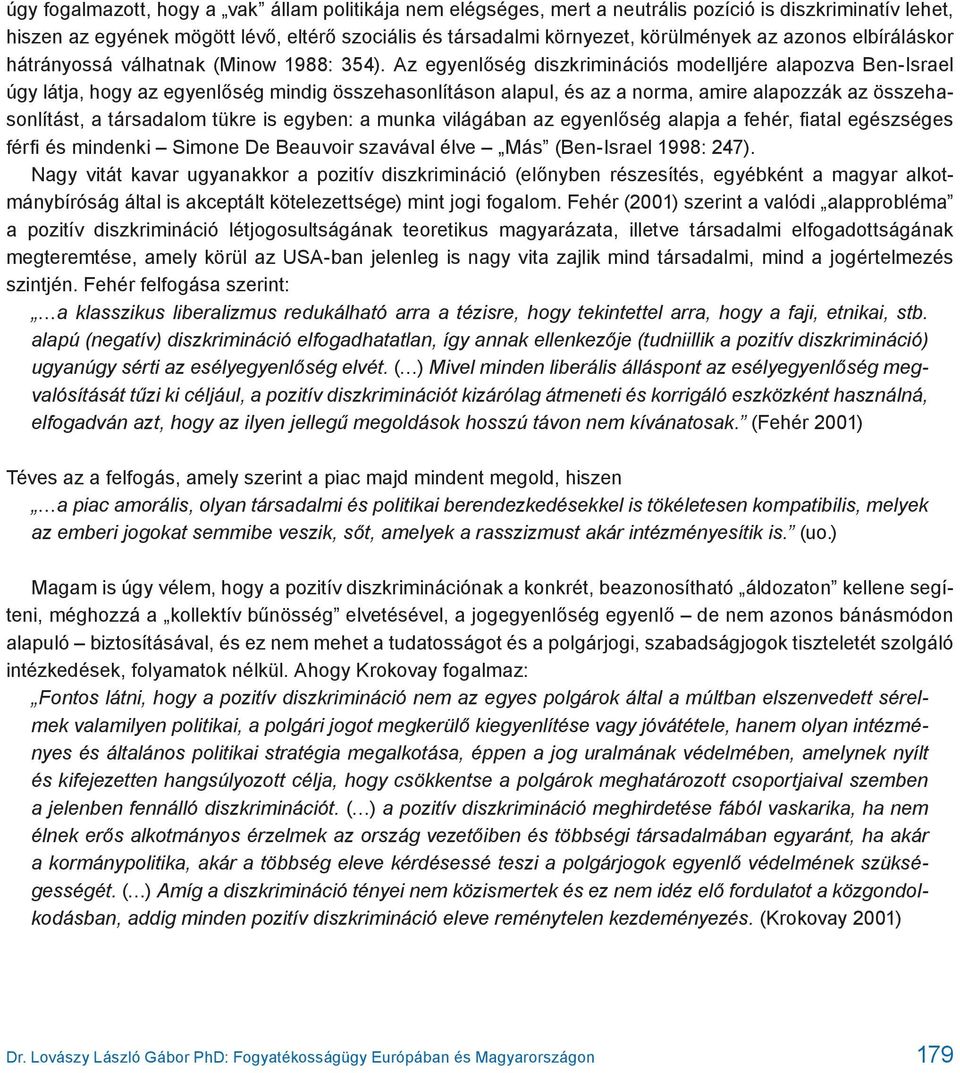 Az egyenlőség diszkriminációs modelljére alapozva Ben-Israel úgy látja, hogy az egyenlőség mindig összehasonlításon alapul, és az a norma, amire alapozzák az összehasonlítást, a társadalom tükre is