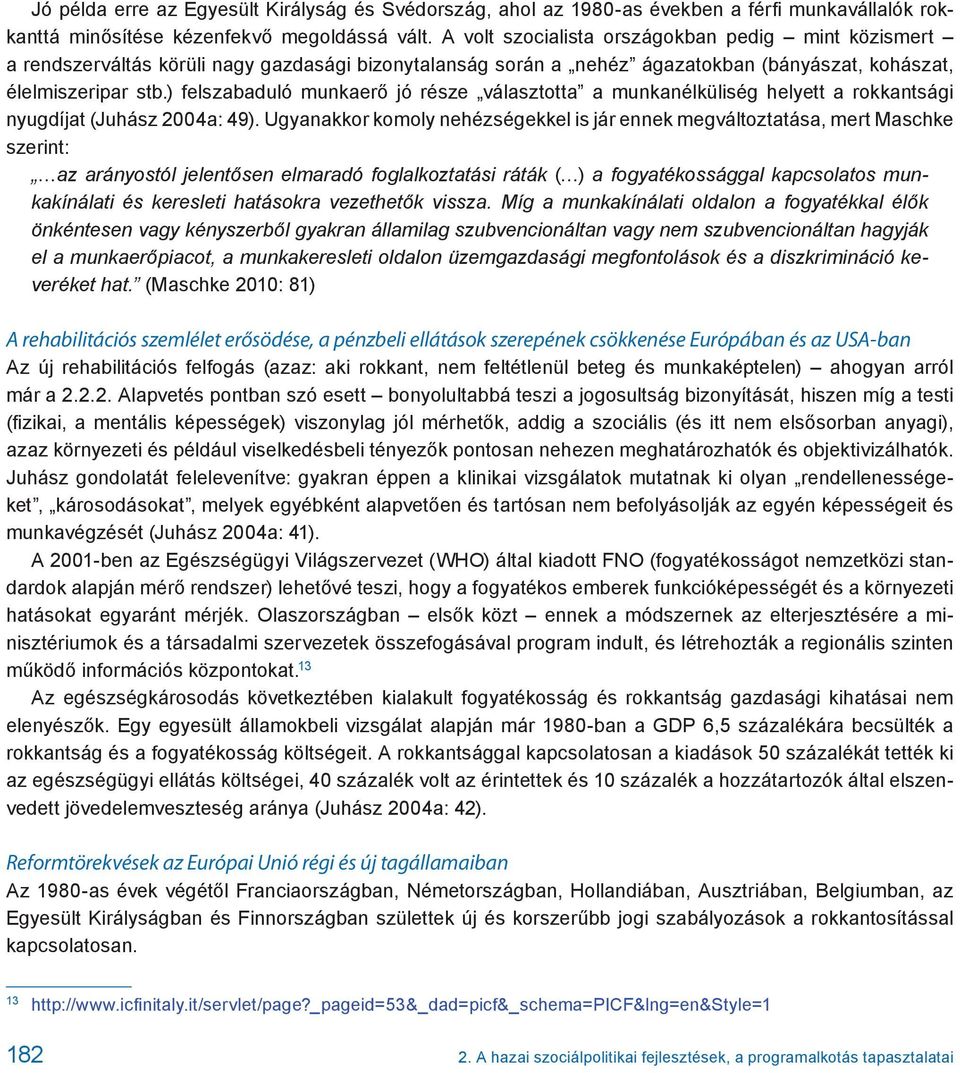 ) felszabaduló munkaerő jó része választotta a munkanélküliség helyett a rokkantsági nyugdíjat (Juhász 2004a: 49).